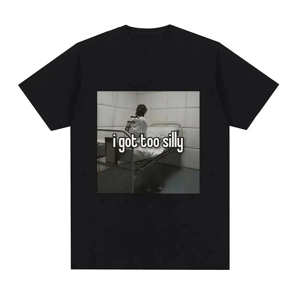 I Got Too Silly Funny Meme Graphic Print Men Women Fashion Vintage T-shirts Cotton Casual Oversized Tee Shirt Streetwear 80165