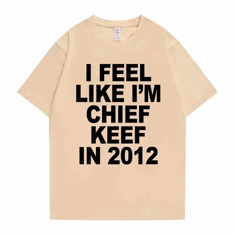 I Feel Like I'm Chief Keef in 2012 Graphic Print Tshirt Male Funny Rap Meme T-shirt Summer Men Women Hip Hop Oversized T Shirts